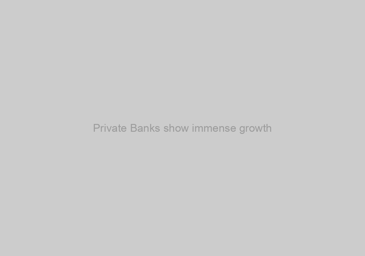 Private Banks show immense growth